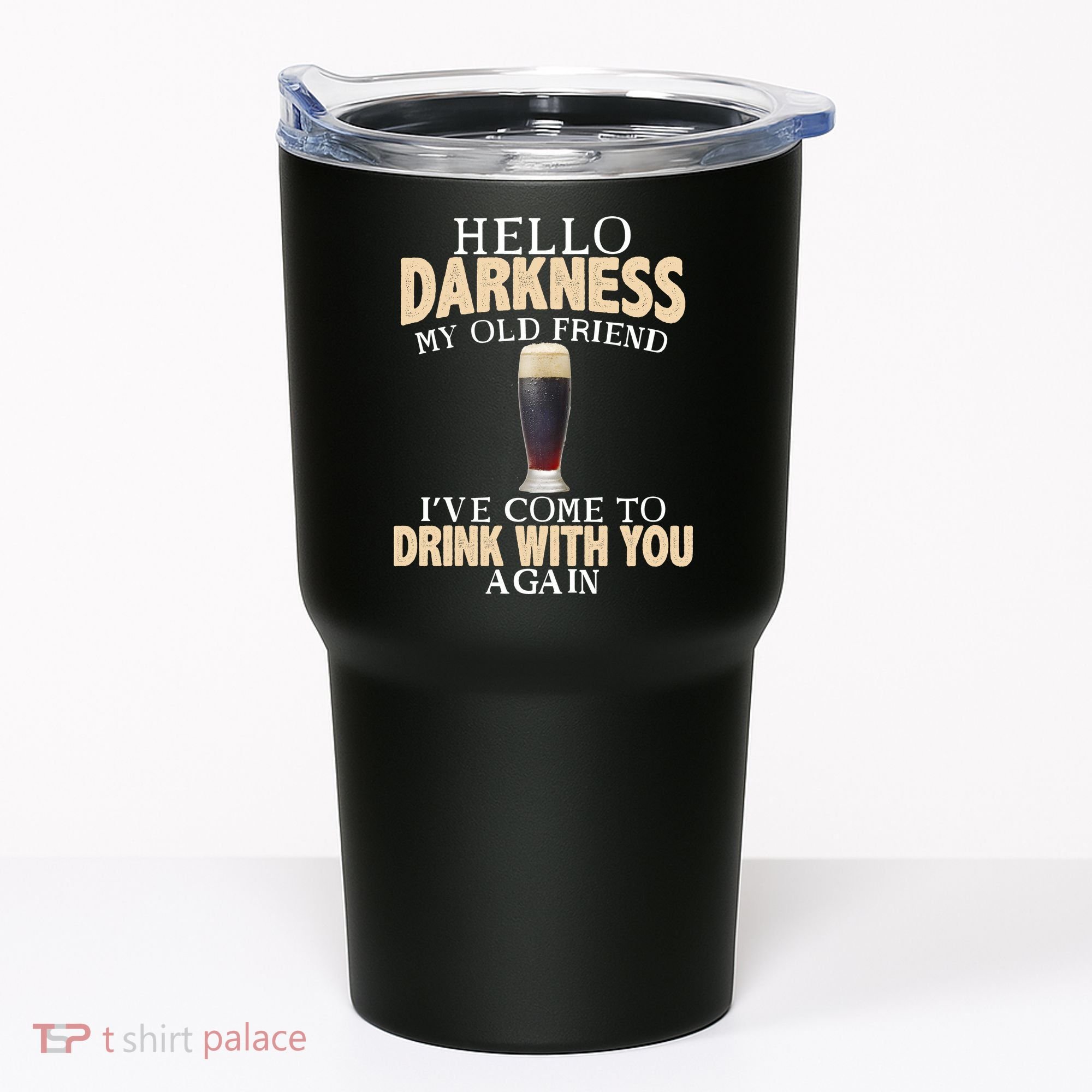 Hello Darkness my Old friend I've come to drink you again Tumbler