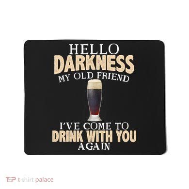 Hello Darkness my Old friend I've come to drink you again Mousepad