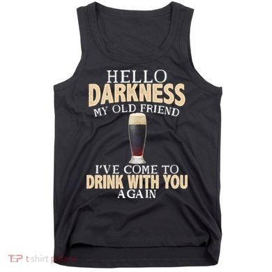 Hello Darkness my Old friend I've come to drink you again Tank Top