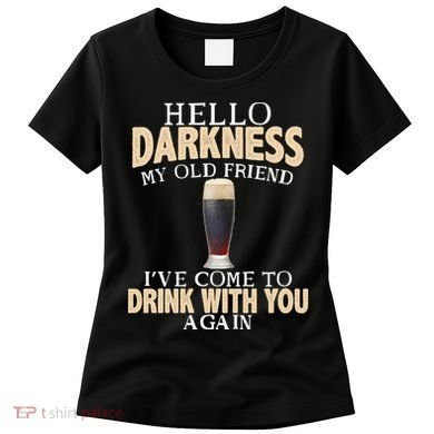 Hello Darkness my Old friend I've come to drink you again Women's T-Shirt