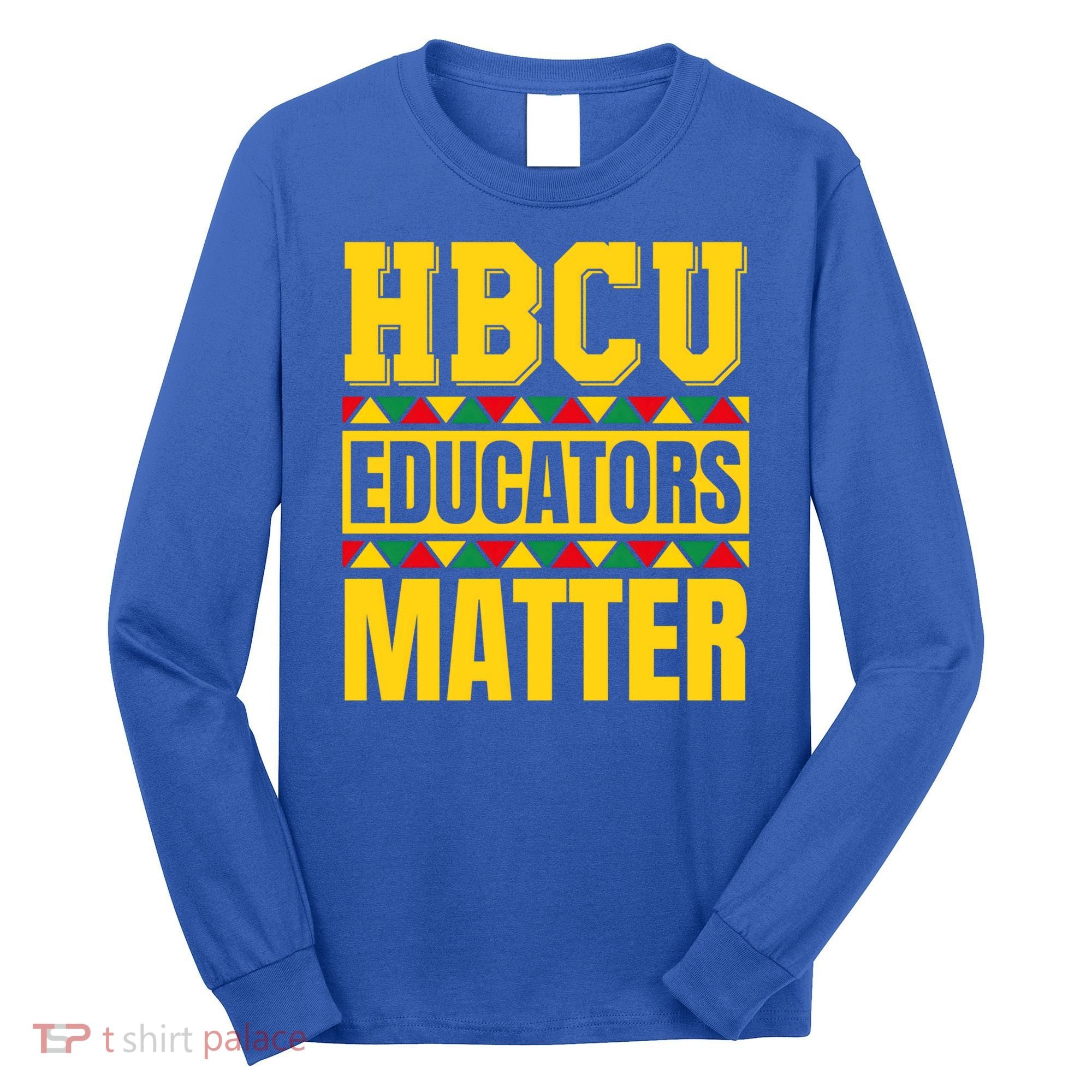 Hbcu Educators Matter Funny Hbcu Educator Black History Gift Long Sleeve Shirt