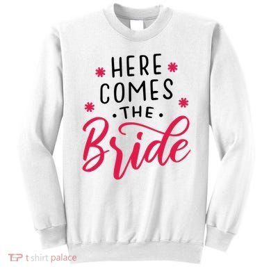Here Comes The Bride Sweatshirt