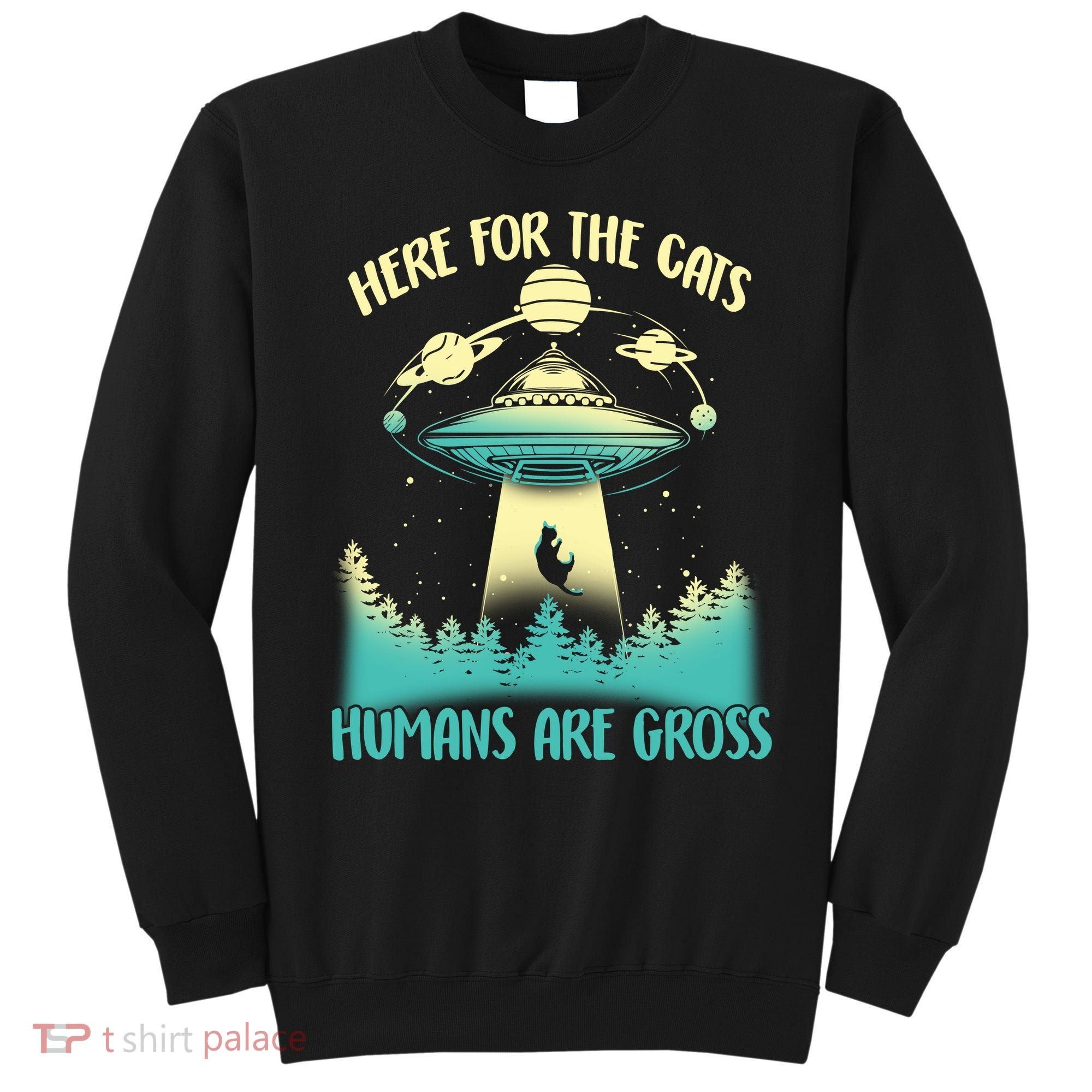 Here For The Cats Humans Are Gross Sweatshirt