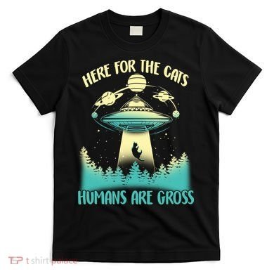 Here For The Cats Humans Are Gross T-Shirt