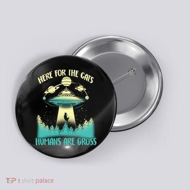 Here For The Cats Humans Are Gross Button