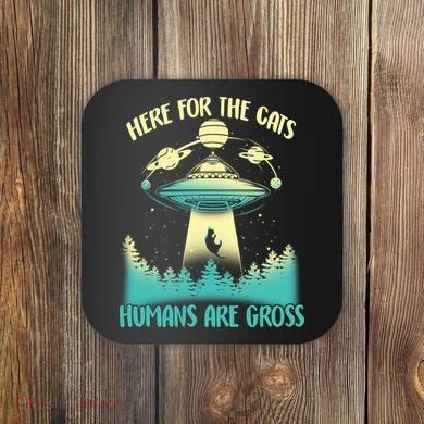 Here For The Cats Humans Are Gross Coaster