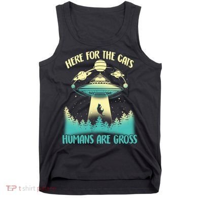 Here For The Cats Humans Are Gross Tank Top