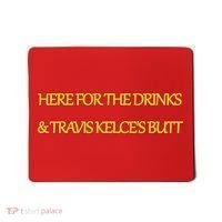 Here For The Drinks Travis Kelce's Butt Kansas City Mousepad thumb 0