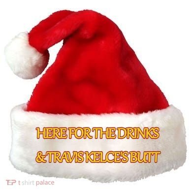 Here For The Drinks Travis Kelce's Butt Kansas City Santa Hat
