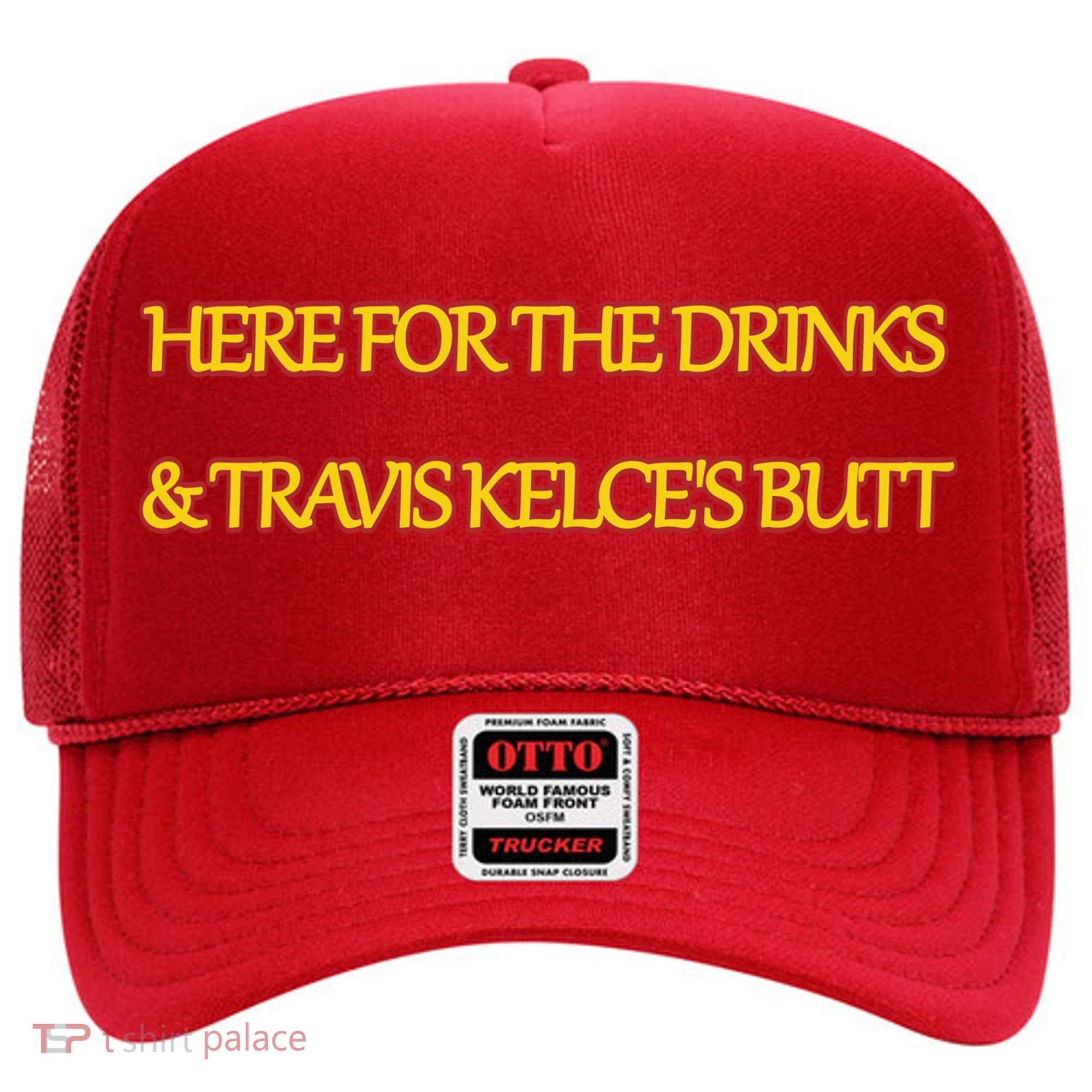 Here For The Drinks Travis Kelce's Butt Kansas City Hat