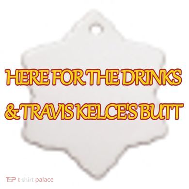 Here For The Drinks Travis Kelce's Butt Kansas City Ceramic Ornament