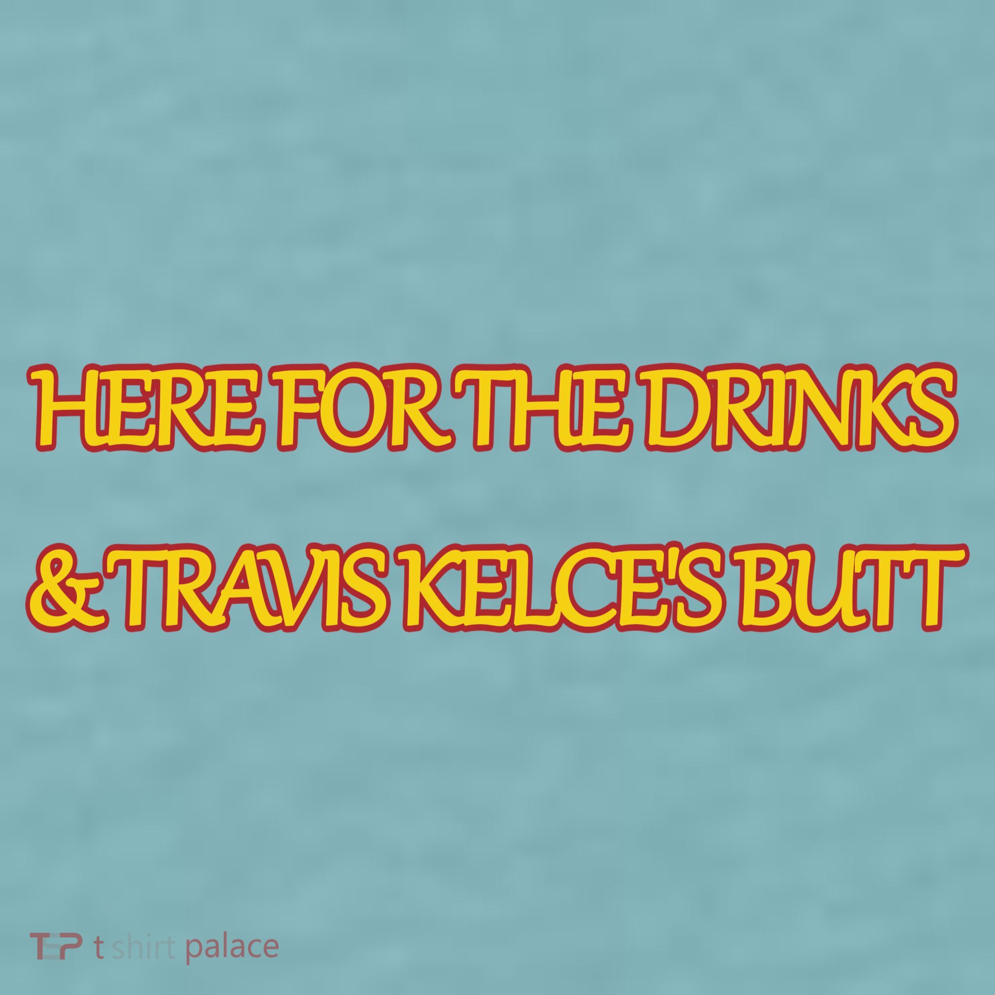 Here For The Drinks Travis Kelce's Butt Kansas City Sueded Cloud Jersey T-Shirt