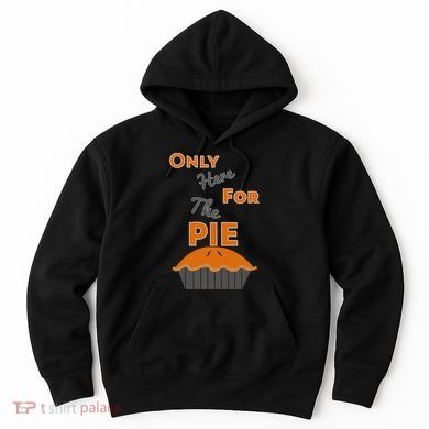 Here For The Pie Funny Thanksgiving Hoodie