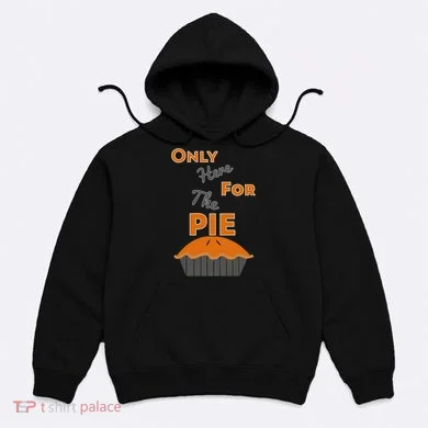 Here For The Pie Funny Thanksgiving Hoodie