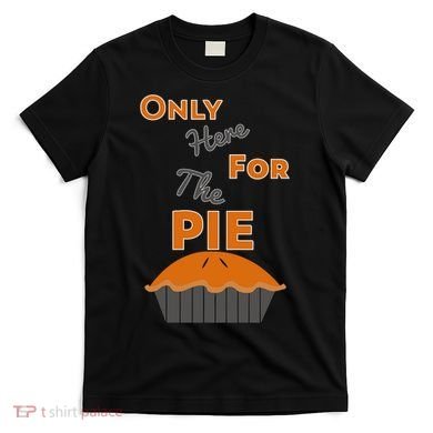 Here For The Pie Funny Thanksgiving T-Shirt