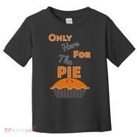 Here For The Pie Funny Thanksgiving Toddler T-Shirt thumb 0