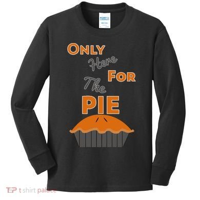 Here For The Pie Funny Thanksgiving Kids Long Sleeve Shirt