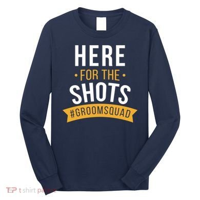 Here For The Shots Groom Squad Long Sleeve Shirt