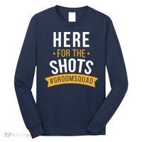 Here For The Shots Groom Squad Long Sleeve Shirt thumb 0