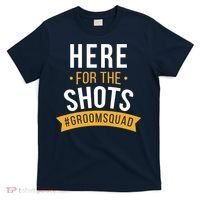 Here For The Shots Groom Squad T-Shirt thumb 0