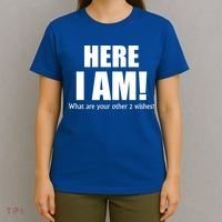 Here I Am! What Are Your Other 2 Wishes? T-Shirt thumb 4
