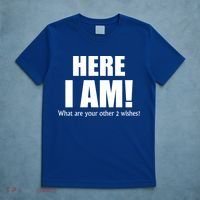 Here I Am! What Are Your Other 2 Wishes? T-Shirt thumb 5