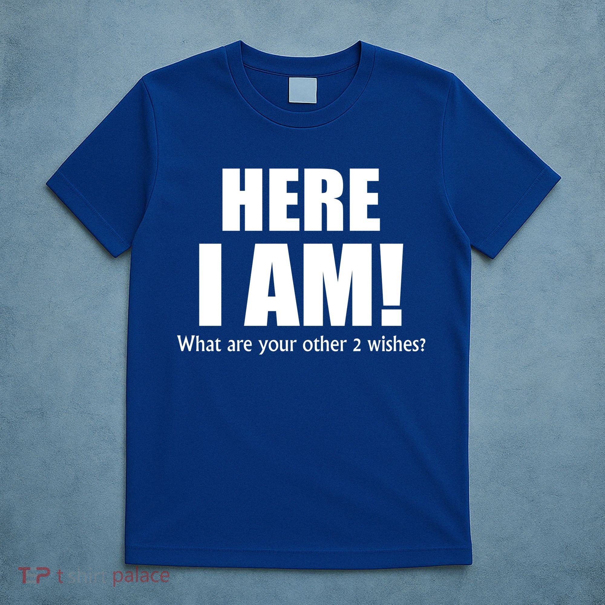 Here I Am! What Are Your Other 2 Wishes? T-Shirt