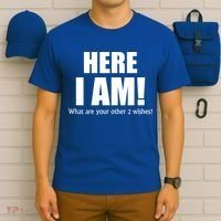 Here I Am! What Are Your Other 2 Wishes? T-Shirt thumb 6