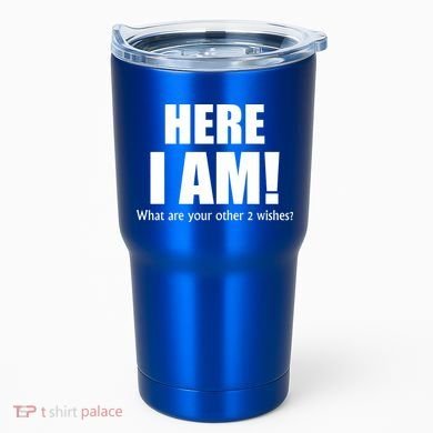 Here I Am! What Are Your Other 2 Wishes? Tumbler