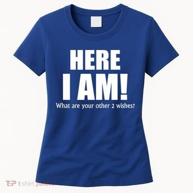 Here I Am! What Are Your Other 2 Wishes? Women's T-Shirt