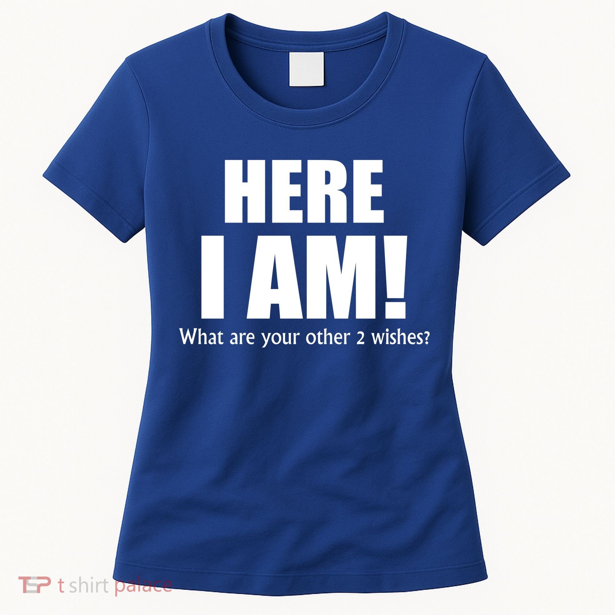 Here I Am! What Are Your Other 2 Wishes? Women's T-Shirt