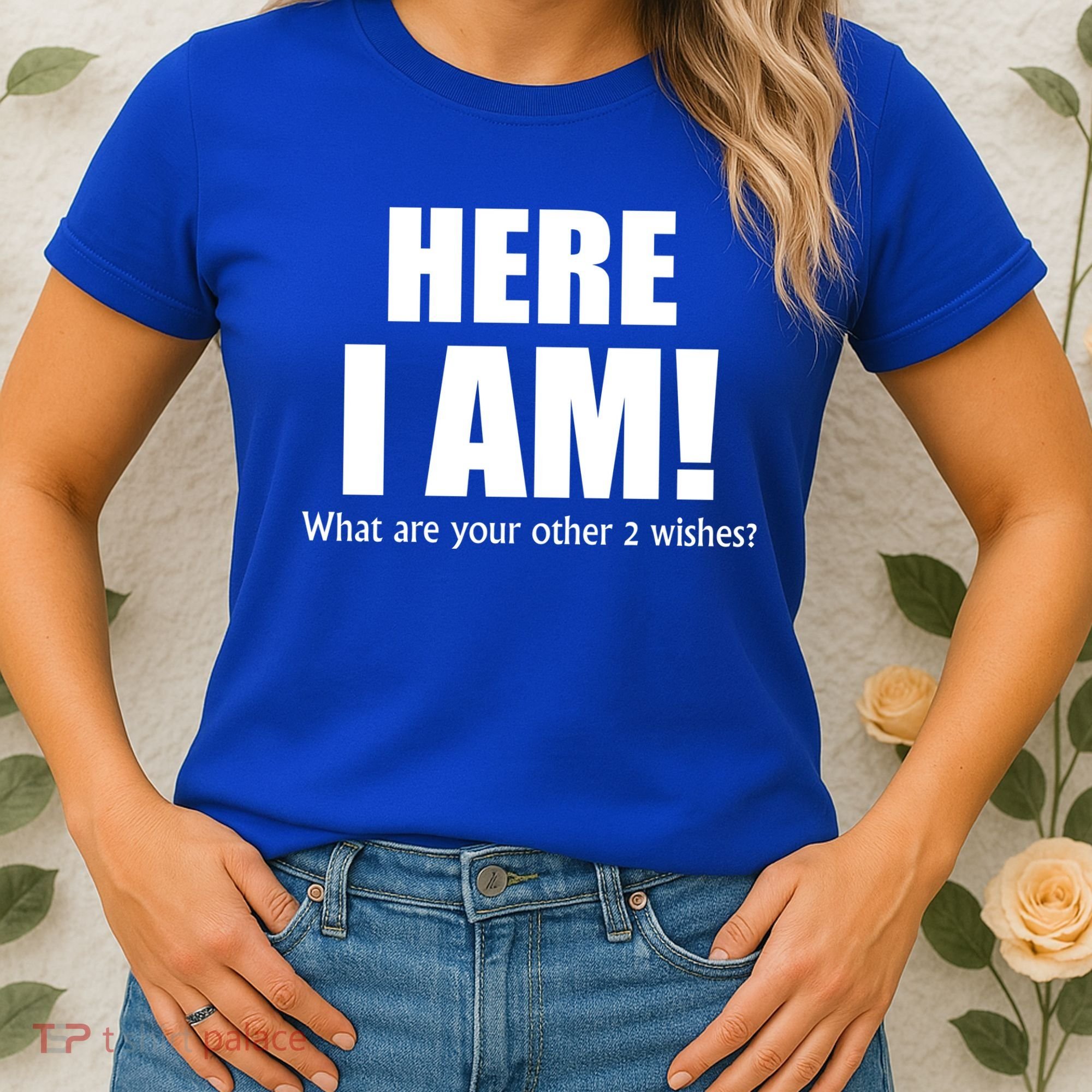 Here I Am! What Are Your Other 2 Wishes? Women's T-Shirt
