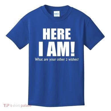 Here I Am! What Are Your Other 2 Wishes? Kids T-Shirt