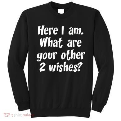 Here I Am, What Are Your Other Two Wishes Sweatshirt