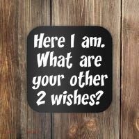Here I Am, What Are Your Other Two Wishes Coaster thumb 0