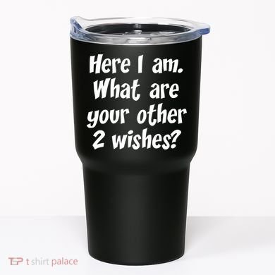 Here I Am, What Are Your Other Two Wishes Tumbler