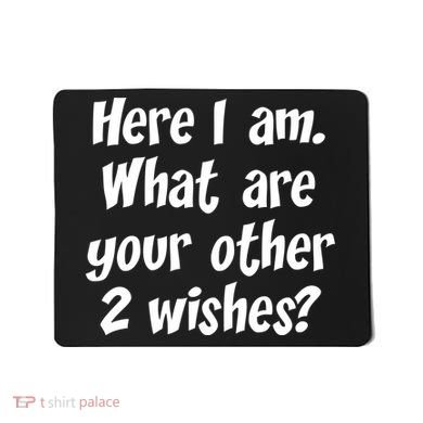 Here I Am, What Are Your Other Two Wishes Mousepad