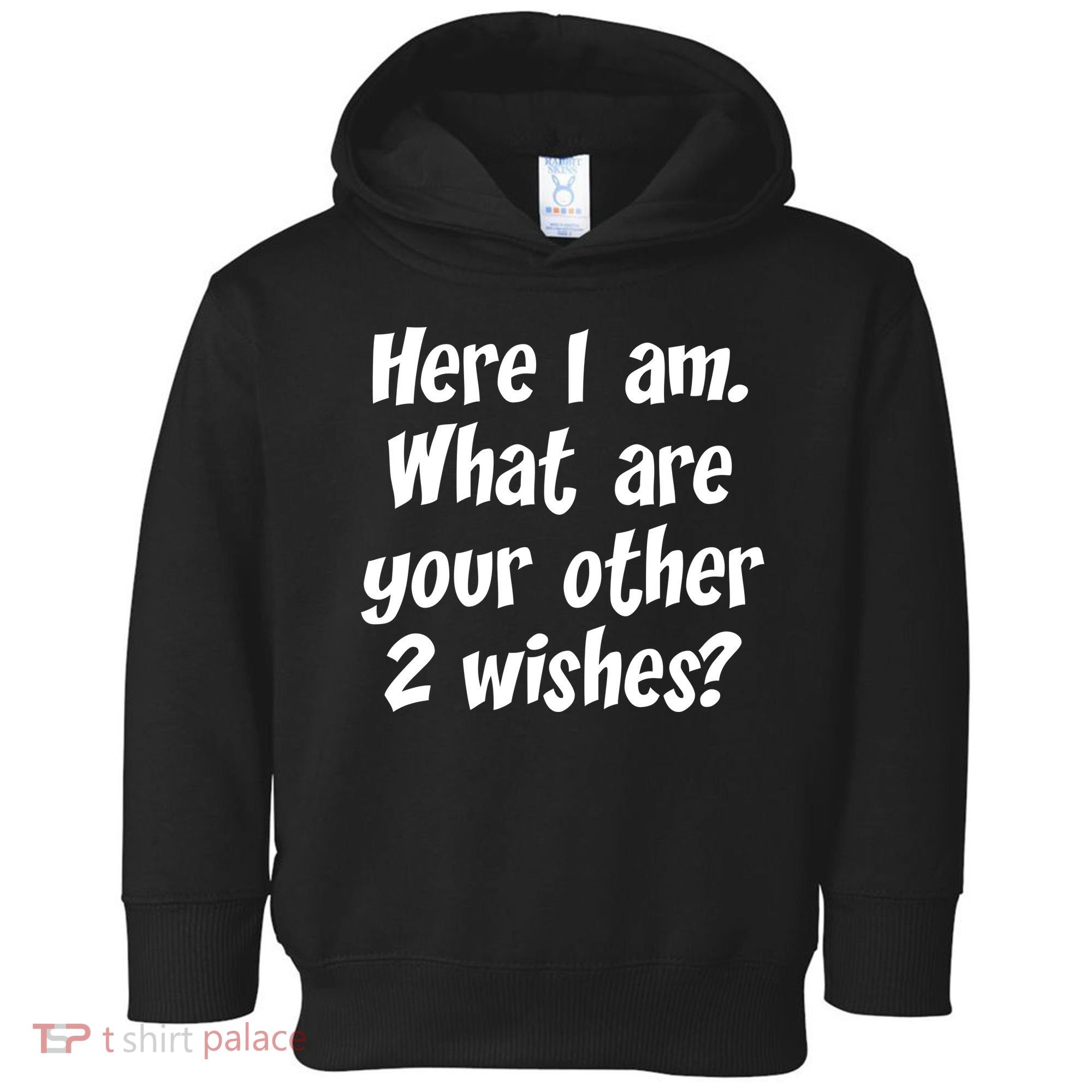 Here I Am, What Are Your Other Two Wishes Toddler Hoodie