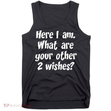 Here I Am, What Are Your Other Two Wishes Tank Top