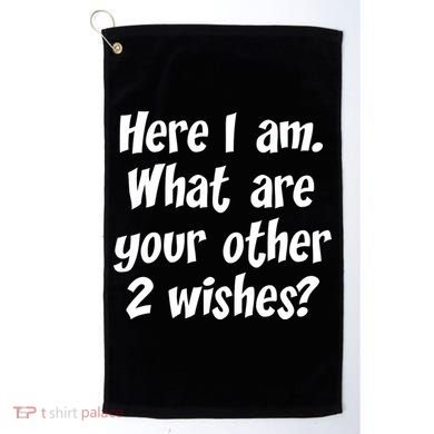 Here I Am, What Are Your Other Two Wishes Golf Towel