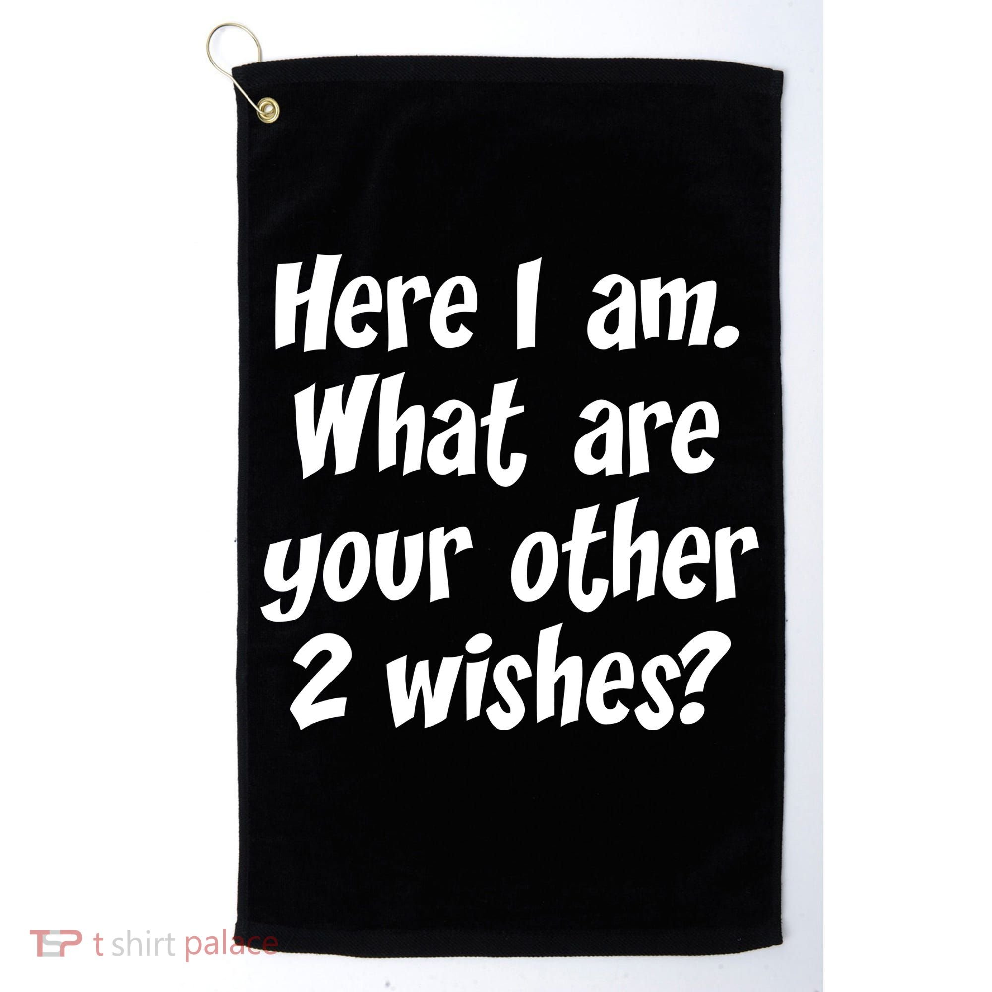 Here I Am, What Are Your Other Two Wishes Golf Towel