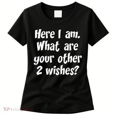 Here I Am, What Are Your Other Two Wishes Women's T-Shirt