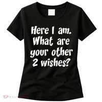 Here I Am, What Are Your Other Two Wishes Women's T-Shirt thumb 0