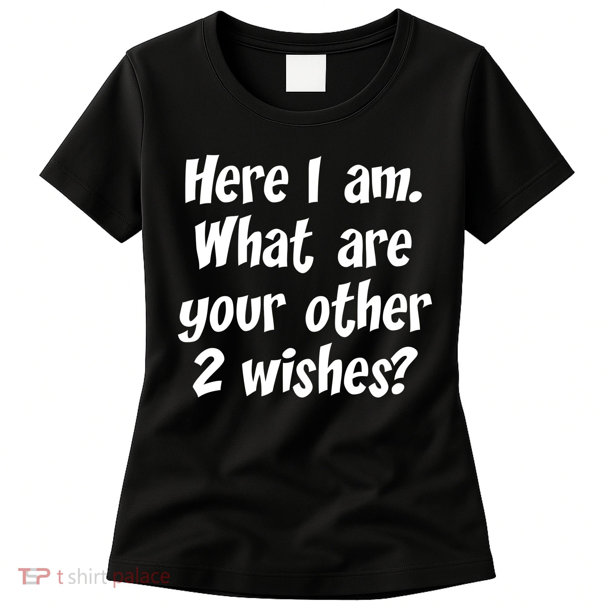 Here I Am, What Are Your Other Two Wishes Women's T-Shirt
