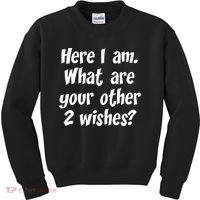 Here I Am, What Are Your Other Two Wishes Kids Sweatshirt thumb 0