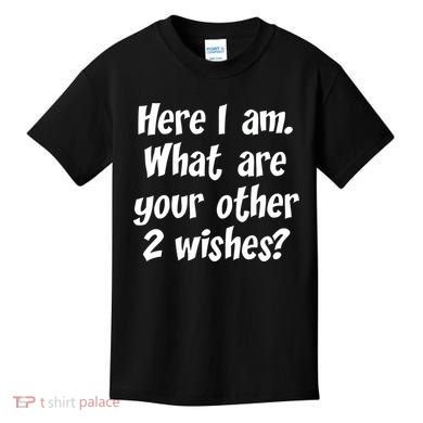 Here I Am, What Are Your Other Two Wishes Kids T-Shirt