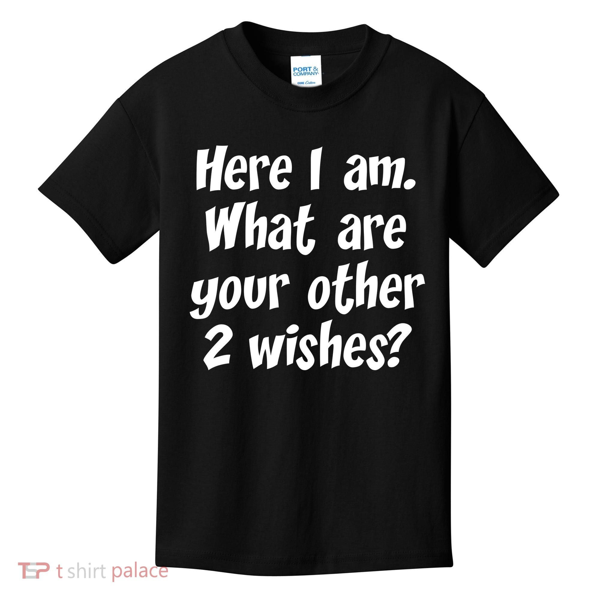 Here I Am, What Are Your Other Two Wishes Kids T-Shirt