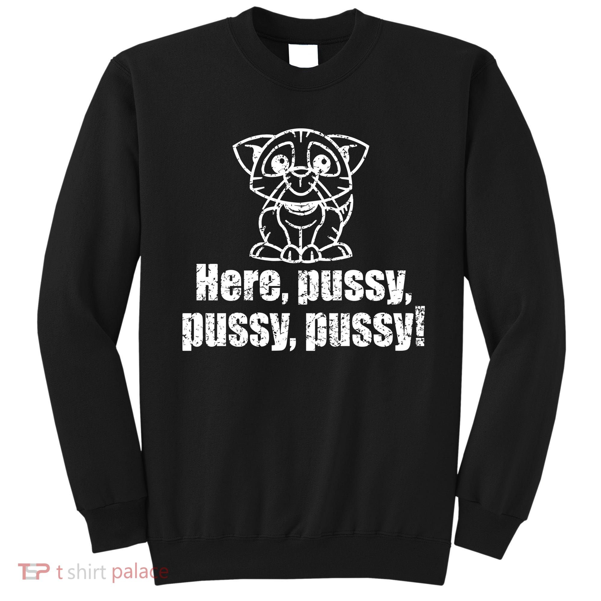Here Pussy Pussy Pussy Cat Sweatshirt