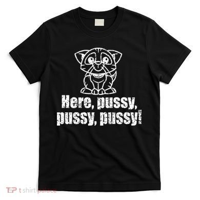Here Pussy Pussy Pussy Cat T-Shirt