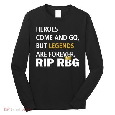 Heroes Come And Go Legends Are Forever RIP RBG Long Sleeve Shirt